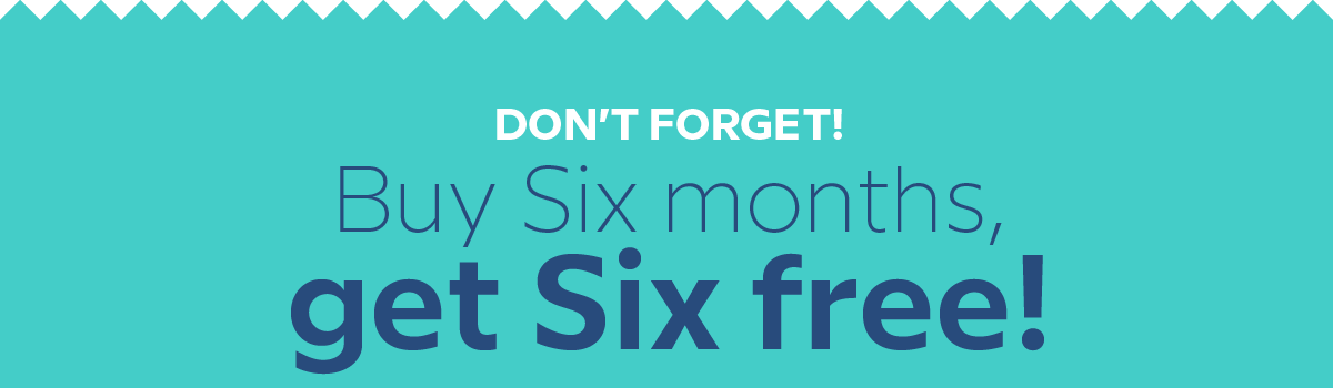 Don't Forget - 6 Months Free!