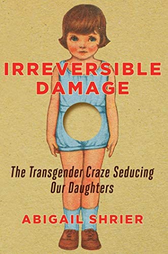 Irreversible Damage: The Transgender Craze Seducing Our Daughters: Shrier,  Abigail: 9781684510313: Amazon.com: Books